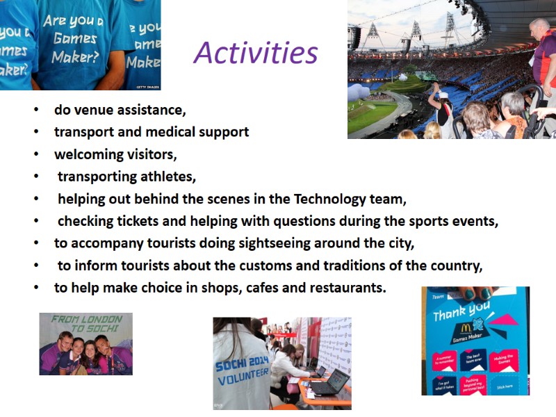 Activities  do venue assistance, transport and medical support welcoming visitors,  transporting athletes,